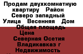 Продам двухкомнатную квартиру › Район ­ Северо-западный › Улица ­ Весенняя › Дом ­ 35 › Общая площадь ­ 75 › Цена ­ 1 800 000 - Северная Осетия, Владикавказ г. Недвижимость » Квартиры продажа   . Северная Осетия,Владикавказ г.